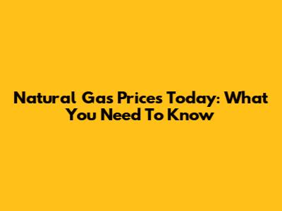 Natural Gas Prices Today: What You Need To Know