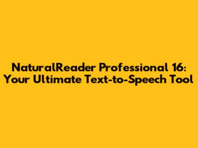 NaturalReader Professional 16: Your Ultimate Text-to-Speech Tool