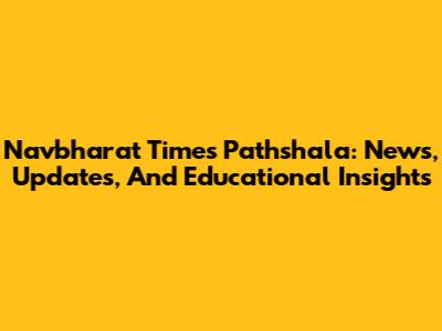 Navbharat Times Pathshala: News, Updates, And Educational Insights