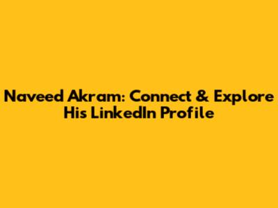 Naveed Akram: Connect & Explore His LinkedIn Profile