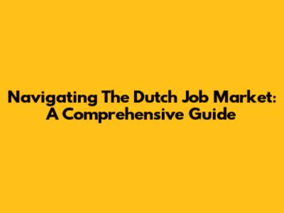 Navigating The Dutch Job Market: A Comprehensive Guide