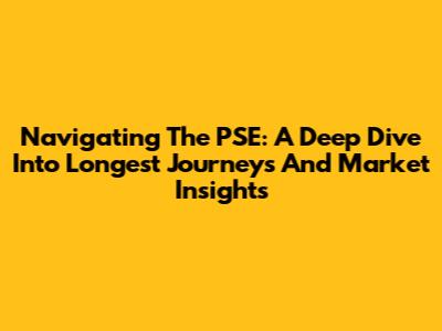 Navigating The PSE: A Deep Dive Into Longest Journeys And Market Insights
