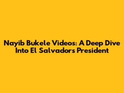 Nayib Bukele Videos: A Deep Dive Into El Salvador's President