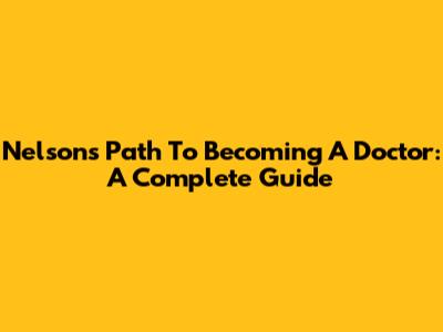 Nelson's Path To Becoming A Doctor: A Complete Guide