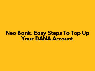 Neo Bank: Easy Steps To Top Up Your DANA Account