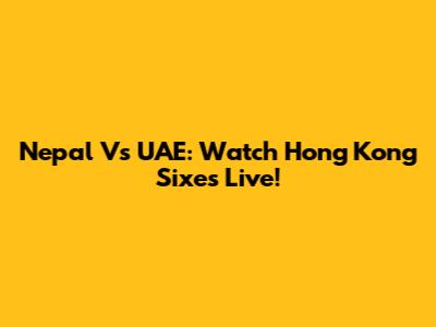 Nepal Vs UAE: Watch Hong Kong Sixes Live!