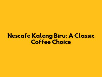 Nescafe Kaleng Biru: A Classic Coffee Choice