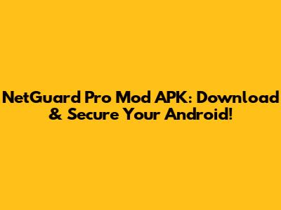 NetGuard Pro Mod APK: Download & Secure Your Android!