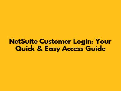 NetSuite Customer Login: Your Quick & Easy Access Guide