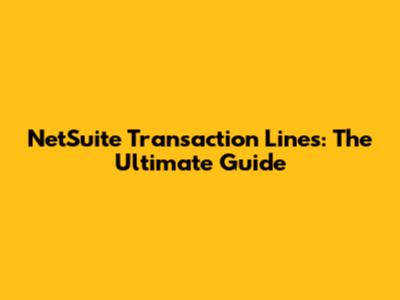 NetSuite Transaction Lines: The Ultimate Guide