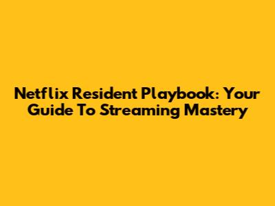 Netflix Resident Playbook: Your Guide To Streaming Mastery