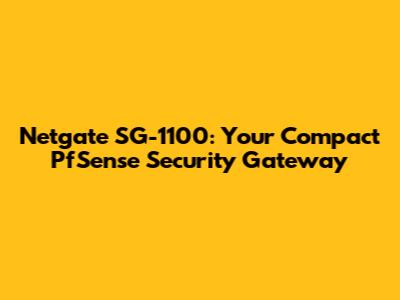 Netgate SG-1100: Your Compact PfSense Security Gateway