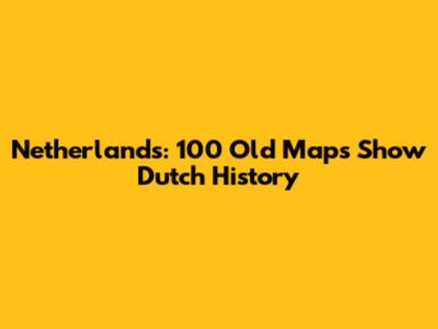 Netherlands: 100 Old Maps Show Dutch History