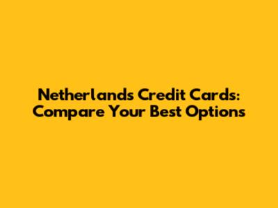 Netherlands Credit Cards: Compare Your Best Options