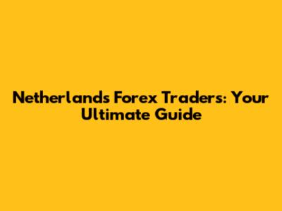 Netherlands Forex Traders: Your Ultimate Guide