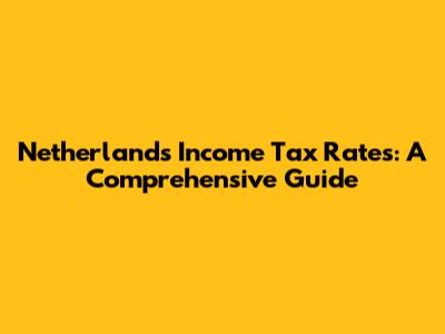 Netherlands Income Tax Rates: A Comprehensive Guide