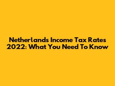 Netherlands Income Tax Rates 2022: What You Need To Know