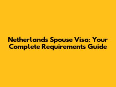 Netherlands Spouse Visa: Your Complete Requirements Guide