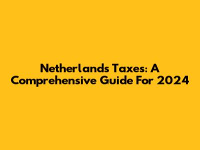 Netherlands Taxes: A Comprehensive Guide For 2024