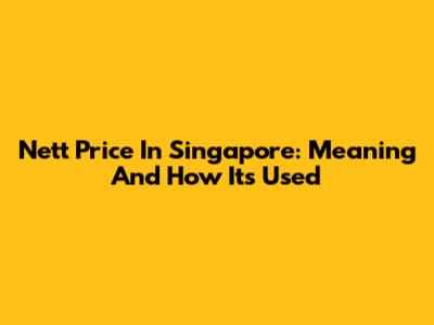 Nett Price In Singapore: Meaning And How It's Used