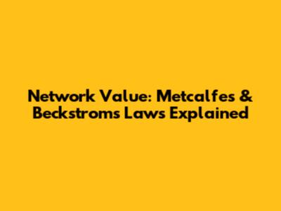 Network Value: Metcalfe's & Beckstrom's Laws Explained