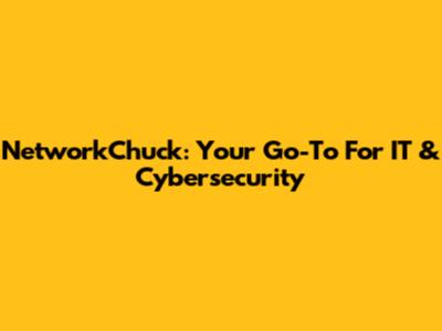 NetworkChuck: Your Go-To For IT & Cybersecurity