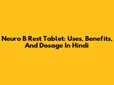 Neuro B Rest Tablet: Uses, Benefits, And Dosage In Hindi