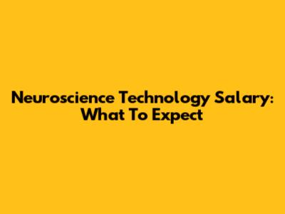 Neuroscience Technology Salary: What To Expect