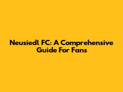 Neusiedl FC: A Comprehensive Guide For Fans