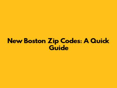 New Boston Zip Codes: A Quick Guide
