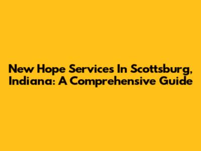 New Hope Services In Scottsburg, Indiana: A Comprehensive Guide