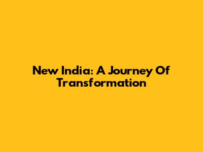 New India: A Journey Of Transformation
