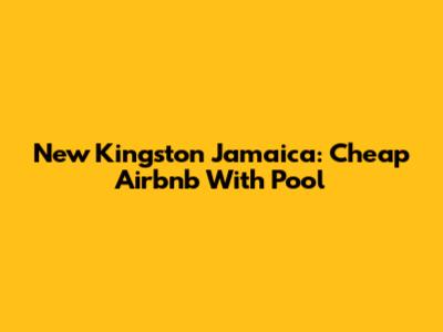 New Kingston Jamaica: Cheap Airbnb With Pool