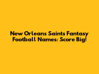 New Orleans Saints Fantasy Football Names: Score Big!