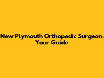 New Plymouth Orthopedic Surgeon: Your Guide