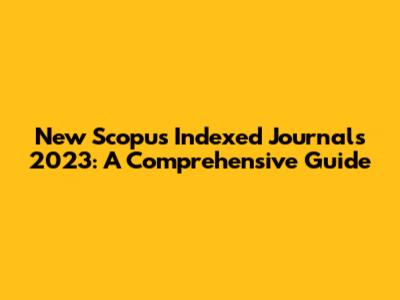 New Scopus Indexed Journals 2023: A Comprehensive Guide