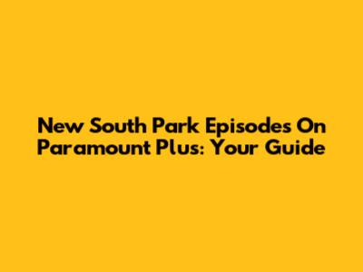 New South Park Episodes On Paramount Plus: Your Guide