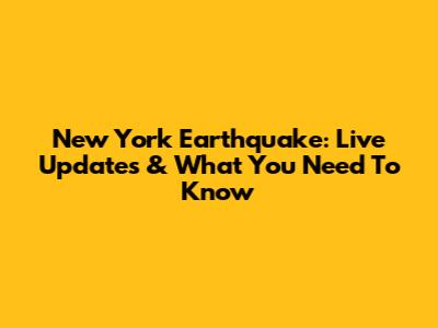 New York Earthquake: Live Updates & What You Need To Know