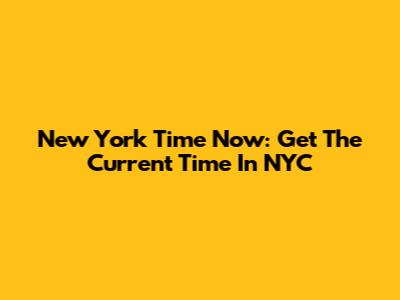 New York Time Now: Get The Current Time In NYC