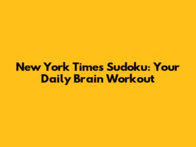 New York Times Sudoku: Your Daily Brain Workout