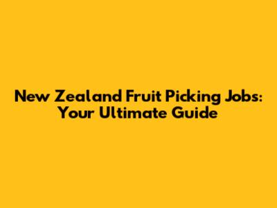 New Zealand Fruit Picking Jobs: Your Ultimate Guide