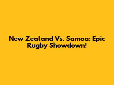 New Zealand Vs. Samoa: Epic Rugby Showdown!