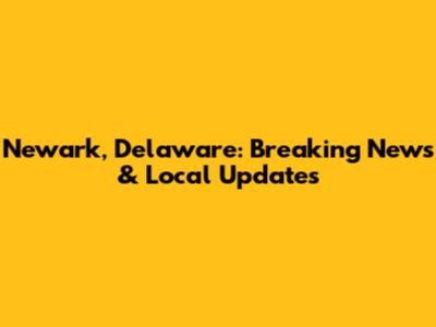 Newark, Delaware: Breaking News & Local Updates