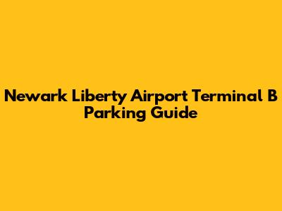 Newark Liberty Airport Terminal B Parking Guide
