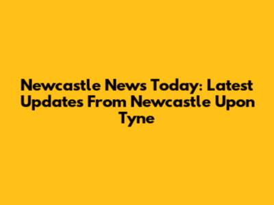 Newcastle News Today: Latest Updates From Newcastle Upon Tyne