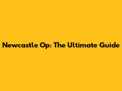 Newcastle Op: The Ultimate Guide