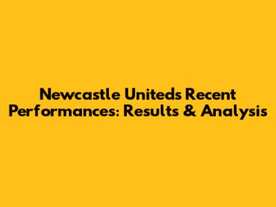 Newcastle United's Recent Performances: Results & Analysis