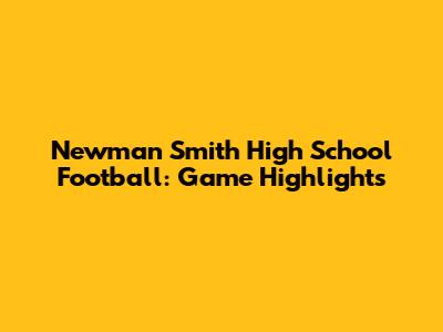 Newman Smith High School Football: Game Highlights