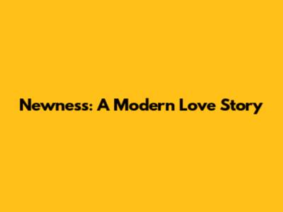 Newness: A Modern Love Story