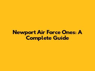 Newport Air Force Ones: A Complete Guide